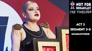 Not For Broadcast: The Timeloop | Act 3 | Segment 3-5 | Dominativerse