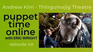 Puppet Time Online #40 - Andrew Kim from Thingumajig Theatre