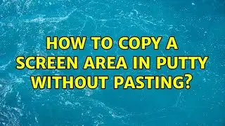 How to copy a screen area in PuTTY without pasting?