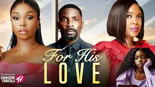 FOR HIS LOVE - latest 2025 Nollywood movie recommendation / recap - Bambam eso dike Omoni Oboli
