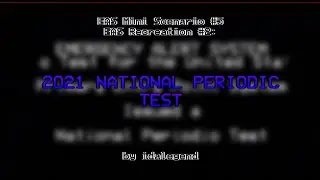 EAS Mini Scenario #5/ EAS Recreation #2: 2021 National Periodic Test (READ DESC)