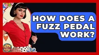 How Does A Fuzz Pedal Work? - I'm a 60s Baby