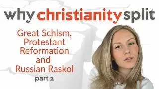 Why Christianity Split - Part 2: Great Schism, Protestant Reformation and Russian Raskol