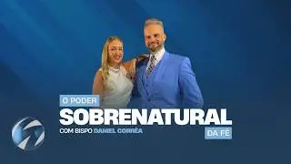 O PODER SOBRENATURAL DA FÉ -COM BP DANIEL CORREA 16 01 26