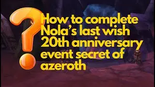How to complete Nola's last wish 20th anniversary event in wow secrets of azeroth