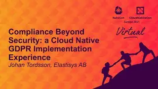 Compliance Beyond Security: a Cloud Native GDPR Implementation Experience - Johan Tordsson