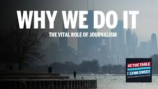The vital role of journalism in troubled times | At the Table with Lynn Sweet