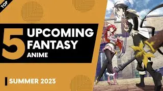 Top 5 Best Upcoming Fantasy/Magic Anime of Summer 2023 | Upcoming Fantasy Anime of Summer 2023
