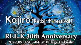 Kojiro【Ree.K 30th Anniversary】2022.SEP.2-4, Village Hakushu, Yamanashi, JP