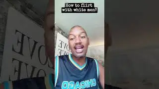 How to flirt with white men?