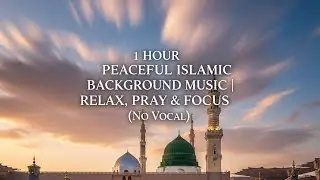1 Hour Peaceful Islamic Background Music | Relax, Pray & Focus (No Vocal)
