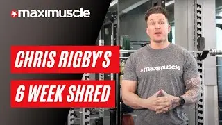 Chris Rigby's 6 Week Shred Training Plan | Maximuscle