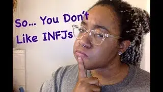 So you Don't like INFJs... Huh sis?