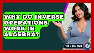 Why Do Inverse Operations Work In Algebra? - Your Algebra Coach