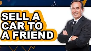 How to Sell a Car to a Friend 2025 - Easy Guide