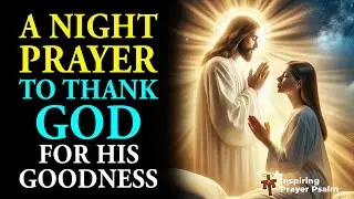 A Night Prayer To Thank God For His Goodness | Powerful Night Prayer Before Sleep