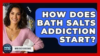 How Does Bath Salts Addiction Start? | Mind Over Substance