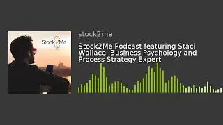 Stock2Me Podcast featuring Staci Wallace, Business Psychology and Process Strategy Expert