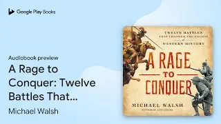 A Rage to Conquer: Twelve Battles That Changed&hellip; by Michael Walsh &middot; Audiobook preview