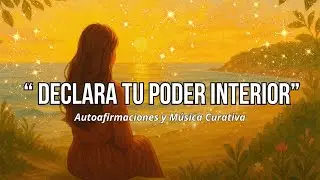 Declara TU Poder Interior 💖 Autoafirmaciones y M&uacute;sica Curativa para Sana