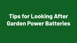 Tips for Looking After Garden Power Batteries