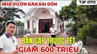 Tập 0713 Nh&agrave; Vườn Gần S&agrave;i G&ograve;n giảm ngay 600triệu b&aacute;n gấp trước tết | nh&agrave; vườn 365