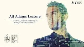 The Alf Adams Lecture Series 2016:  The Key to Quantum Technologies: Being in two places at once