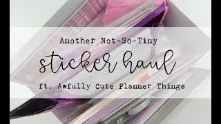 Another Not-So-Tiny Sticker Haul - ft. Pumpkin Paper Co., Fox & Cactus, Fluffy Maru Designs and MORE