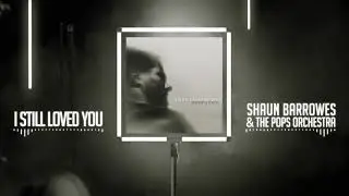 Shaun Barrowes & the Pops Orchestra - I Still Loved You (Official Audio)
