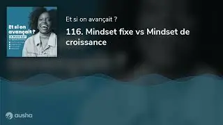 116. Mindset fixe vs Mindset de croissance