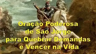 Ora&ccedil;&atilde;o Poderosa de S&atilde;o Jorge para Quebrar Demandas e Vencer na Vida