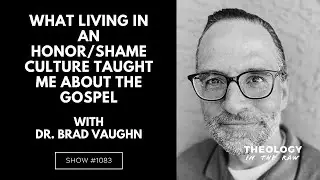 What Living in an Honor/Shame Culture Taught Me About the Gospel: Dr. Brad Vaughn