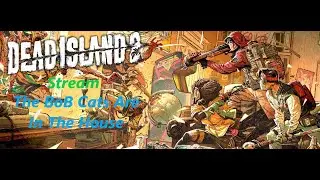 Dead Island 2: Stream: The BoB Cats Are In The House