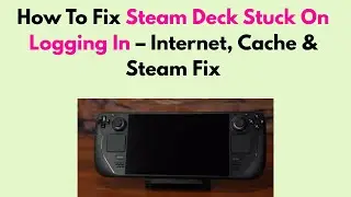 How To Fix Steam Deck Stuck On Logging In &ndash; Internet, Cache & Steam Fix