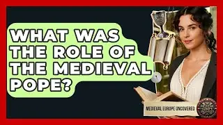 What Was The Role Of The Medieval Pope? - Medieval Europe Uncovered