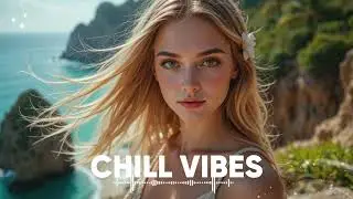 Chill Vibes 2025 🌴 | Tropical Chillout & Deep House Playlist for Fresh Start & Good Vibes