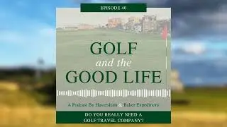 Do You Really Need a Golf Travel Company? &ndash; Episode 40