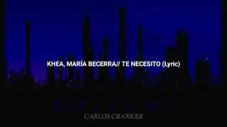 KHEA, MAR&Iacute;A BECERRA// Te necesito (Lyric)
