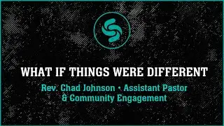 What If Things Were Different | Rev. Chad Johnson (Assistant Pastor & Community Engagement)
