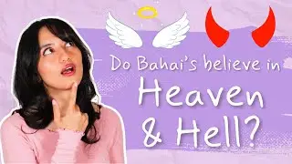 Do Baha'is Believe in Heaven and Hell? - BAHA'I BASICS with Aria