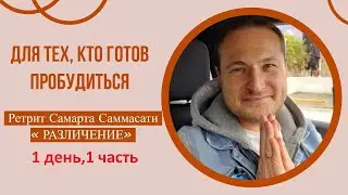 1.ДЛЯ ТЕХ, КТО ГОТОВ ПРОБУДИТЬСЯ! Самарт Саммасати. Ретрит РАЗЛИЧЕНИЕ 1.1
