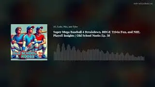 Super Mega Baseball 4 Breakdown, BDGE Trivia Fun, and NHL Playoff Insights | Old School Noobs Ep. 58