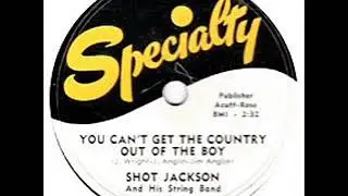 SHOT JACKSON  -  You Can't Get the Country Out of the Boy