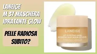 RECENSIONE (2025) : LANEIGE M 37 Maschera Idratante Glow. DETTAGLI