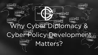 Why Cyber Diplomacy & Cyber Policy Development Matters?