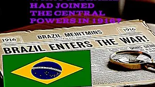 What if Brazil had joined the central powers in 1916?