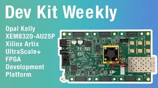 Dev Kit Weekly: платформа разработки Opal Kelly XEM8320-AU25P AMD/Xilinx Artix UltraScale+ FPGA