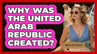 Why Was The United Arab Republic Created?