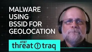 Malware Using BSSID for Geolocation| AT&T ThreatTraq