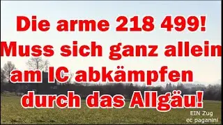 Die arme 218 499! Die muss sich ganz allein am Intercity abk&auml;mpfen quer durchs Allg&auml;u!